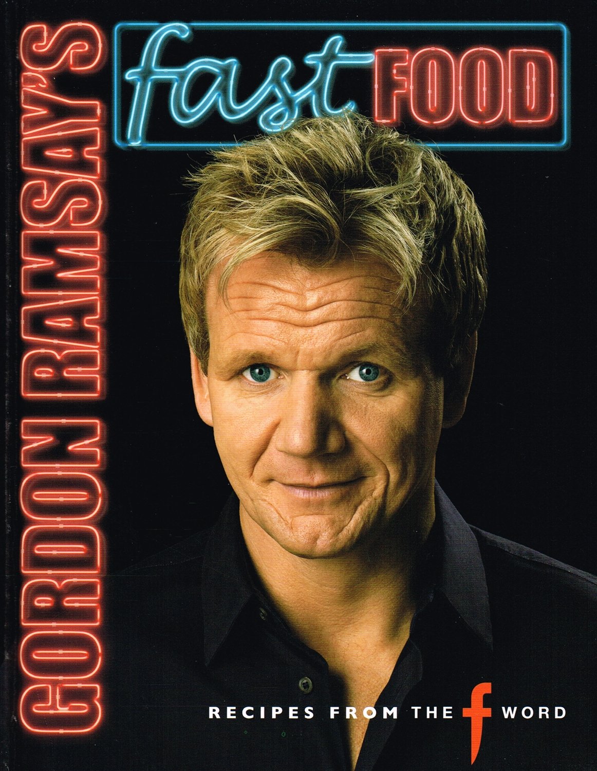 Gordon Ramsay's Fast Food Cookbook: Easy & Delicious Recipes from The F Word - Perfect for Quick Meals, Family Dinners & Entertaining
