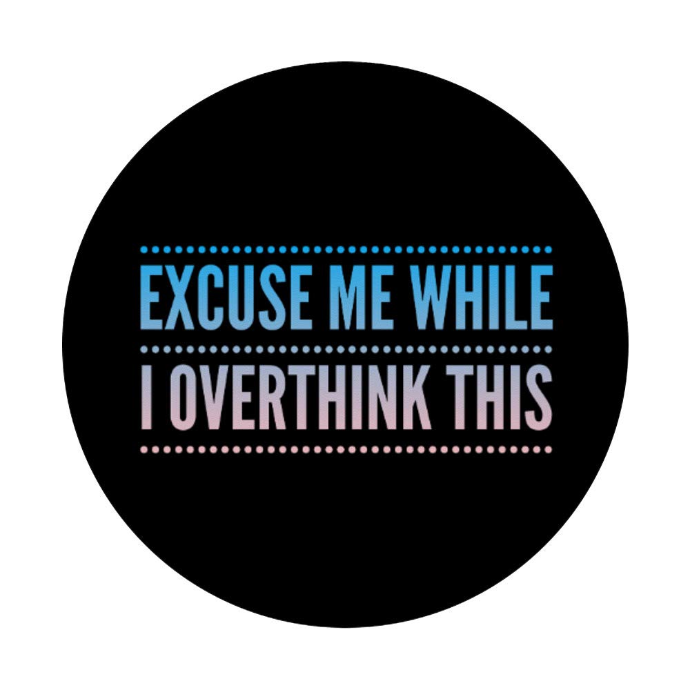 Excuse Me While I Overthink This