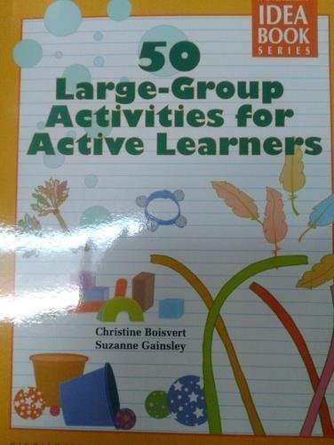50 Large-Group Activities for Active Learners - Fun Educational Games & Team Building Exercises for Classrooms, Summer Camps & Youth Groups (Idea Book Series)