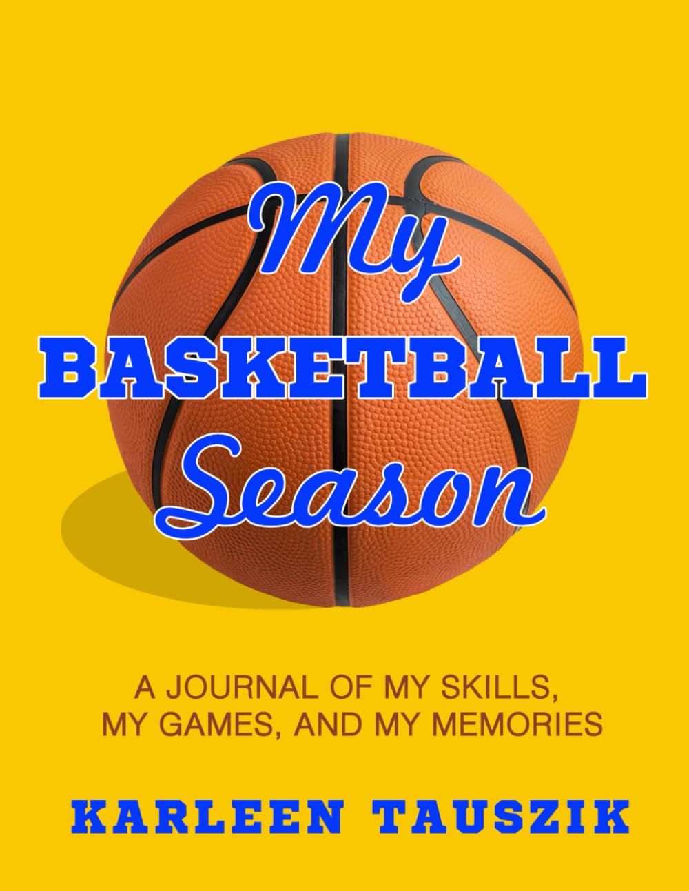 My Basketball Season: A Journal of Skills, Games, and Memories - Perfect for Athletes, Coaches, and Sports Enthusiasts