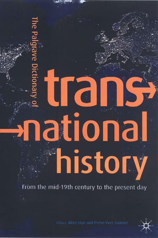 The Palgrave Dictionary of Transnational History: 19th Century to Present - Palgrave Macmillan Transnational History Series | Academic Research & Historical Studies Reference
