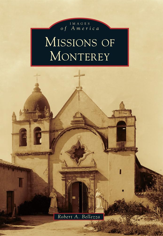 Missions of Monterey (Images of America) - Historical California Landmarks Book for Travelers & History Enthusiasts | Perfect for Road Trips, California Travel Guides & American History Studies