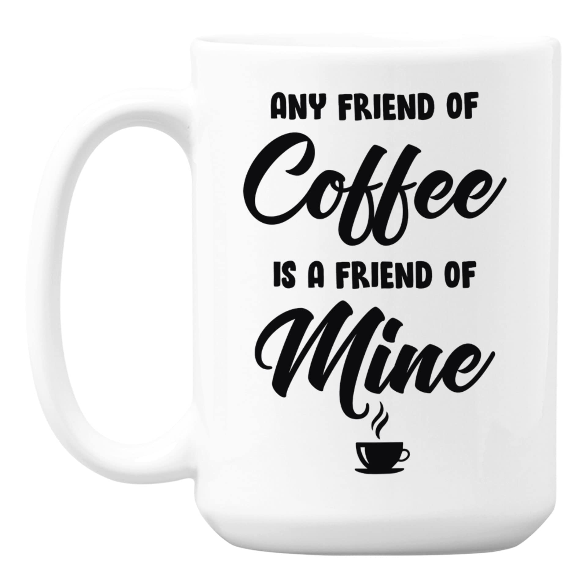 Funny Coffee Mug - 'Any Friend of Coffee Is a Friend of Mine' Humor Quotes Ceramic Tea Cup (15oz) - Perfect for Office, Home & Gifts
