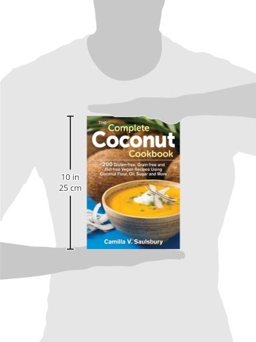 The Complete Coconut Cookbook: 200 Gluten-Free, Grain-Free & Nut-Free Vegan Recipes with Coconut Flour, Oil & Sugar - Perfect for Paleo, Keto & Plant-Based Diets | Healthy Baking, Cooking & Meal Prep