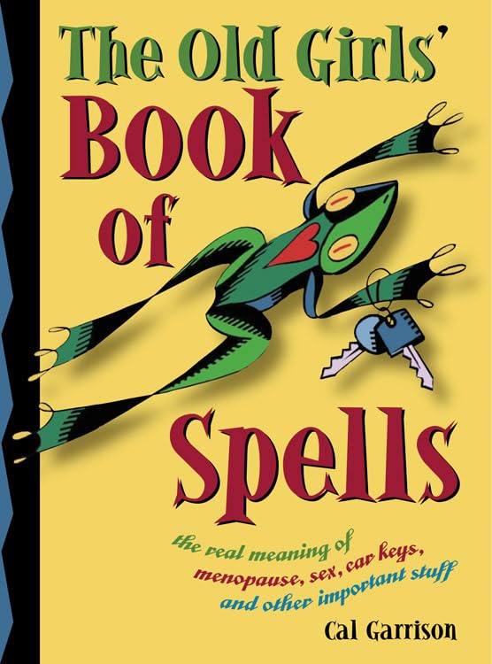 The Old Girls' Book of Spells: Understanding Menopause, Sex, Car Keys & Magical Wisdom | Women's Spiritual Guide for Midlife Transformation & Empowerment