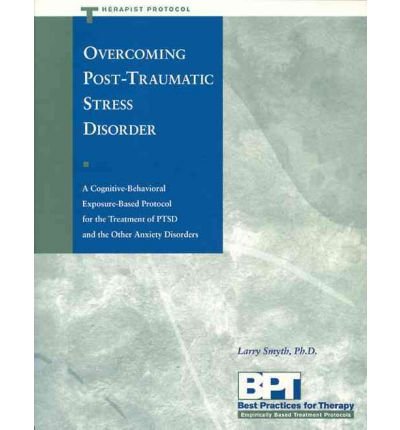 Overcoming Post-Traumatic Stress Disorder: Cognitive-Behavioral Exposure Therapy for PTSD & Anxiety Disorders by Larry Smyth | PTSD Treatment Guide for Therapists & Patients | Coping with Trauma, Panic Attacks & Stress Management