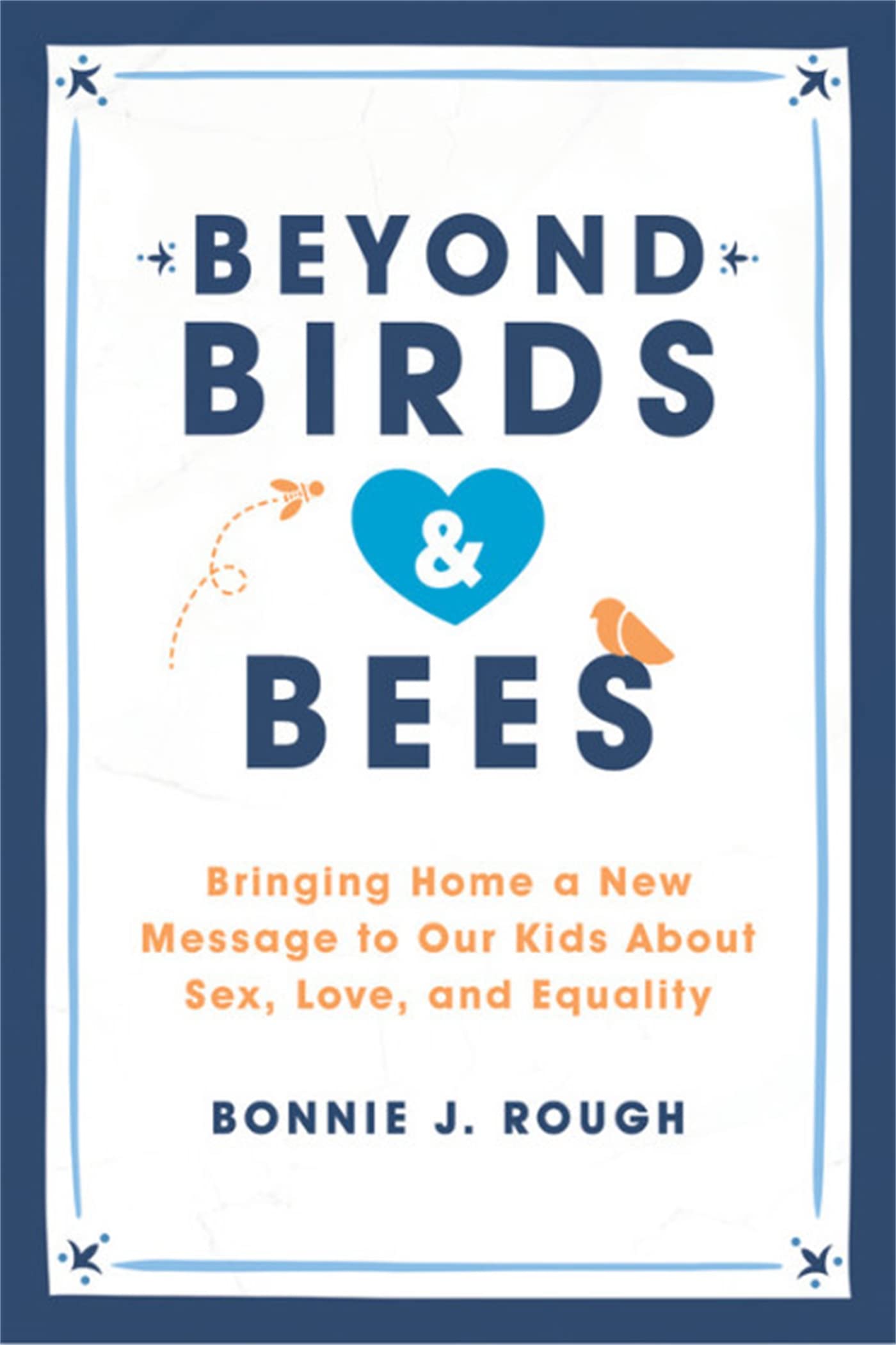Beyond Birds and Bees: A Modern Guide to Teaching Kids About Sex, Love, and Equality - Essential Parenting Book for Healthy Conversations at Home and School
