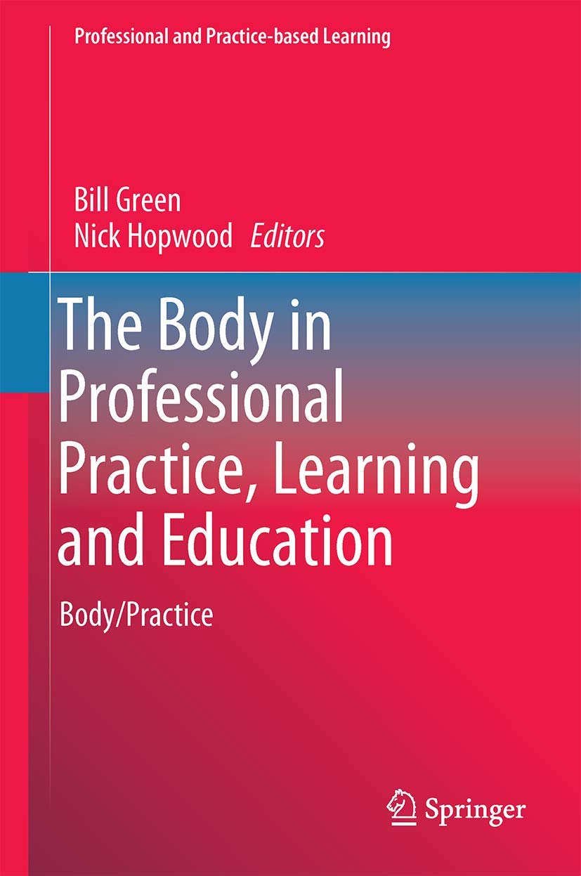 The Body in Professional Practice, Learning & Education: Body/Practice - Professional & Practice-Based Learning (Vol. 11) | Essential Guide for Educators, Trainers & Healthcare Professionals