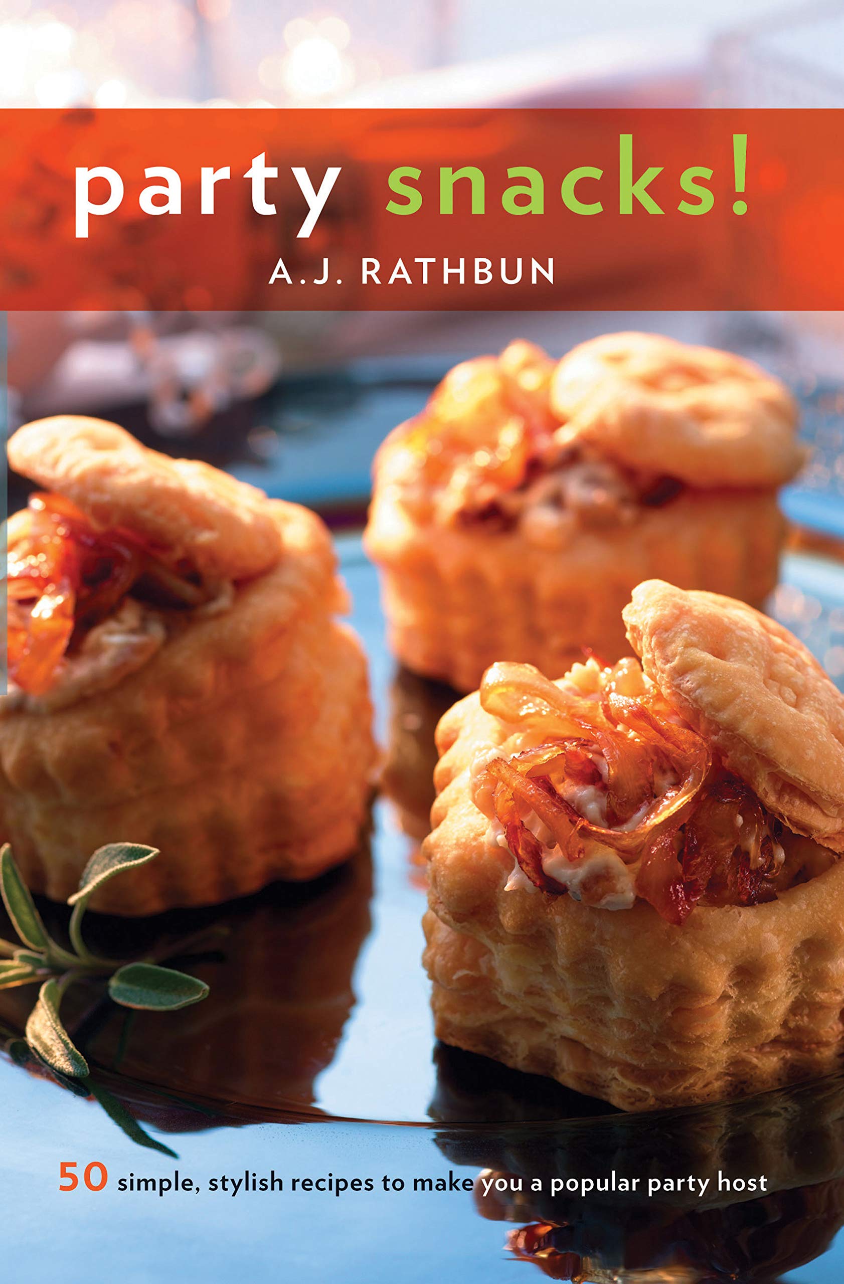 50 Simple & Stylish Party Snack Recipes - Become the Ultimate Party Host | Easy Entertaining Ideas for Gatherings, Holidays & Special Occasions