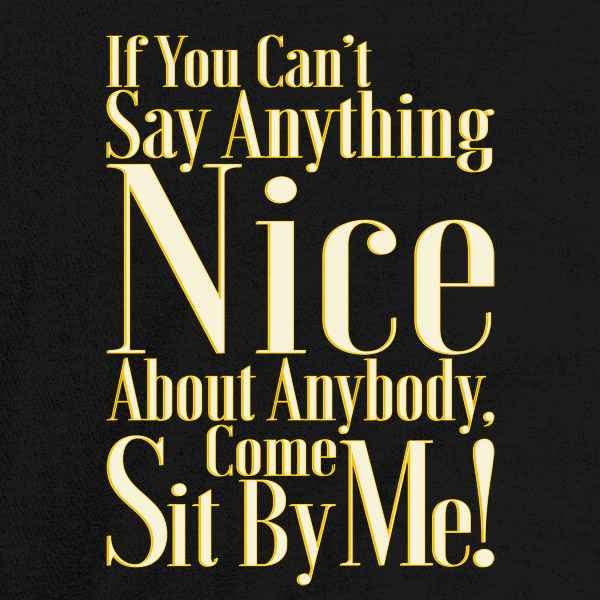Funny Quote Graphic T-Shirt for Men - 'If You Can't Say Anything Nice Come Sit by Me' Sarcastic Humor Tee | Casual Wear, Gift Idea, Weekend Outfit