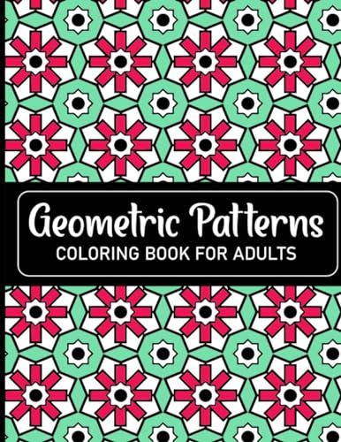 Geometric Patterns Coloring Book For Adults - 50 Stress Relieving Designs | Relaxation & Mindfulness Art Therapy | Perfect for Meditation, Anxiety Relief & Creative Expression