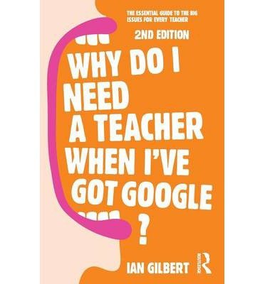 Why Do I Need a Teacher When I've Got Google? : The Essential Guide to Big Education Issues for Every Educator (Paperback) - 2014 Edition | Perfect for Teacher Training & Professional Development