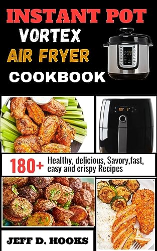 Instant Pot Vortex Air Fryer Cookbook: 180+ Healthy, Delicious, Savory, Fast & Easy Crispy Recipes | Speedy Nourishing Zesty Flavorful Dishes for Family Dinners & Quick Meals