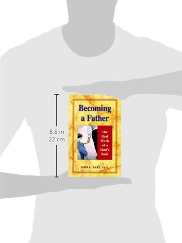Becoming a Father: The Real Work of a Man's Soul - Inspirational Book for New Dads, Parenting Guide & Fatherhood Journey | Perfect Gift for Expecting Fathers, Baby Showers & First-Time Dads