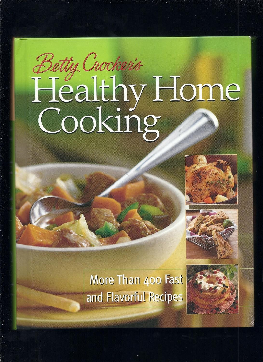 Betty Crocker's Healthy Home Cooking: 400+ Quick & Delicious Recipes for Easy Weeknight Dinners & Family Meals