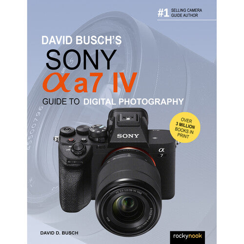 David Busch's Sony Alpha a7 IV Guide to Digital Photography - Master Mirrorless Camera Techniques for Travel, Portrait & Landscape Photography