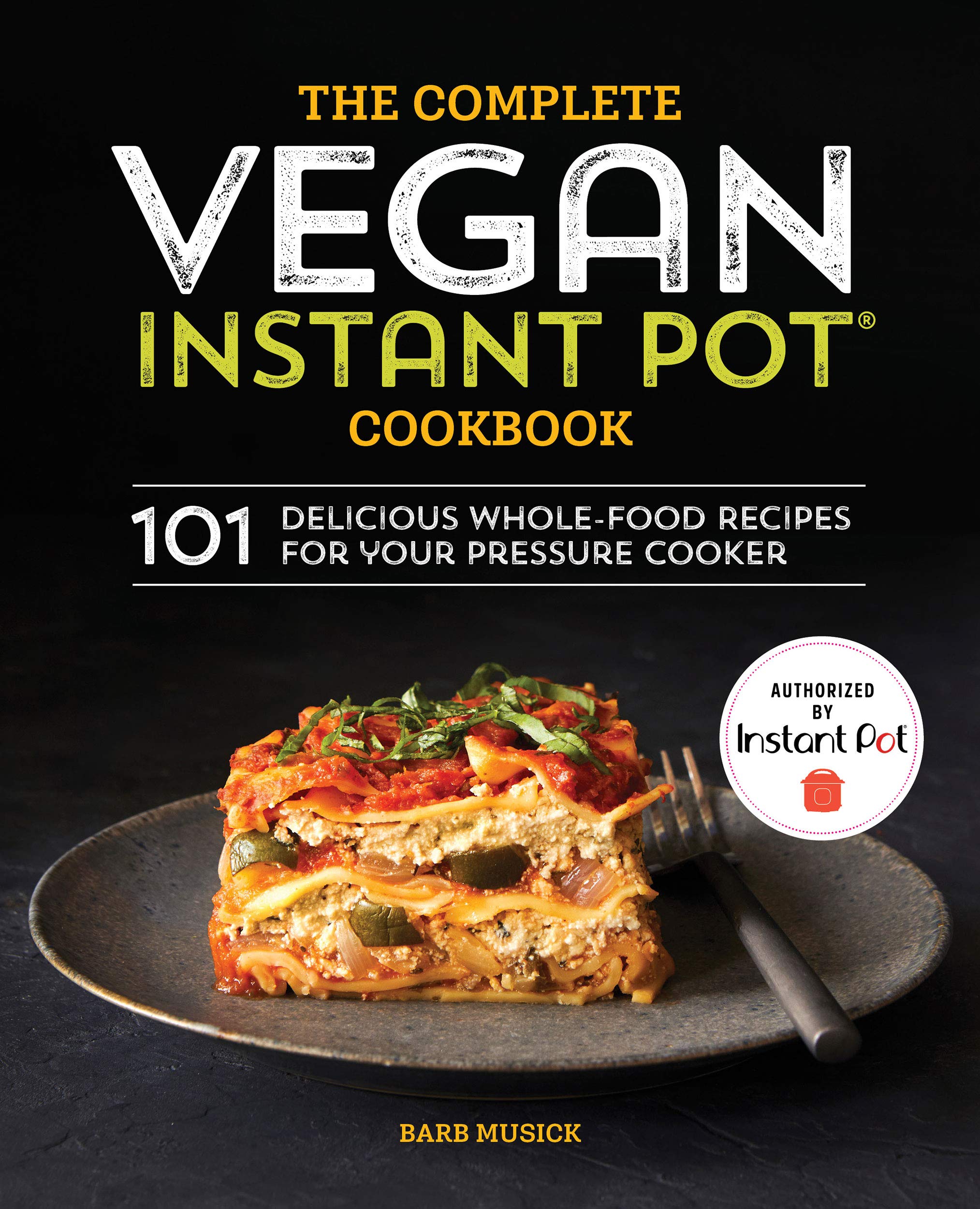 The Complete Vegan Instant Pot Cookbook: 101 Delicious Whole-Food Pressure Cooker Recipes for Healthy Plant-Based Meals - Perfect for Busy Weeknights, Meal Prep & Family Dinners