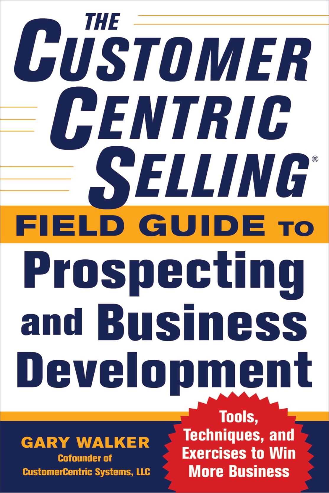 CustomerCentric Selling® Field Guide: Proven Prospecting & Business Development Techniques, Tools & Exercises to Grow Your Business | Sales Training & Strategy for Entrepreneurs