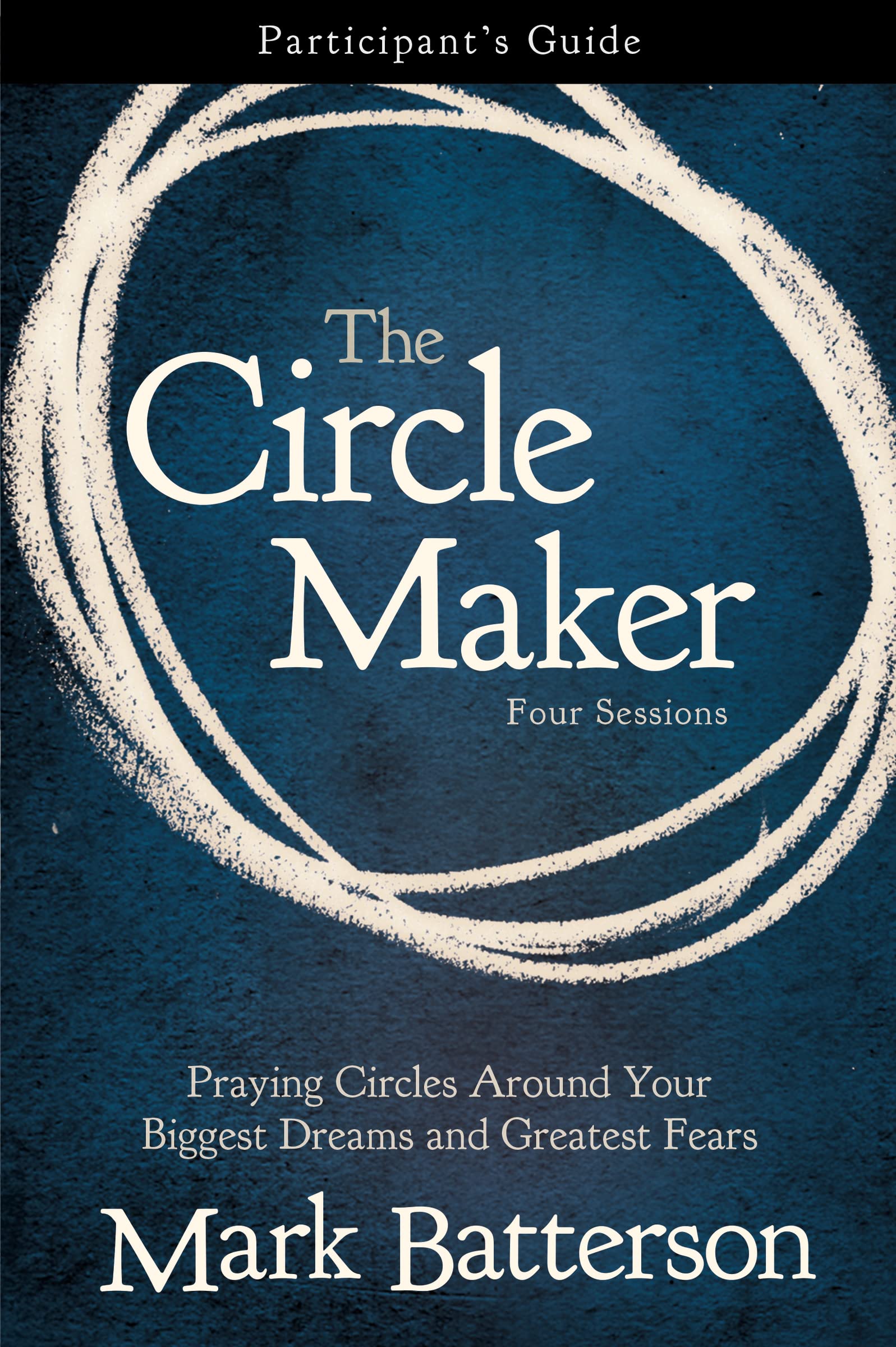 The Circle Maker Bible Study Participant's Guide: Praying Circles Around Your Biggest Dreams & Fears - Christian Devotional Book for Small Groups & Personal Prayer Time
