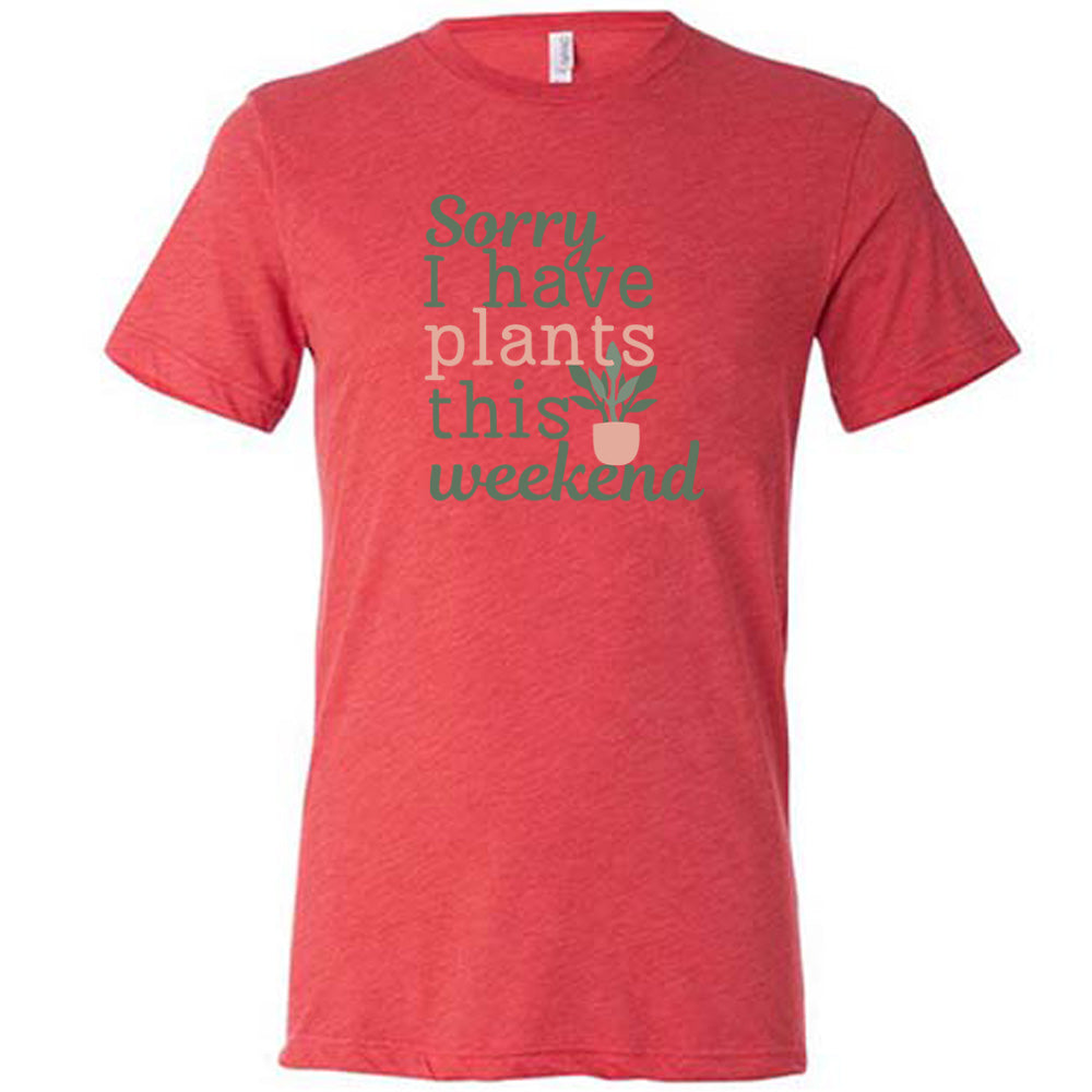 Sorry I Have Plants This Weekend T-Shirt - Funny Plant Lover Unisex Tee for Gardening, Outdoor Activities & Casual Wear