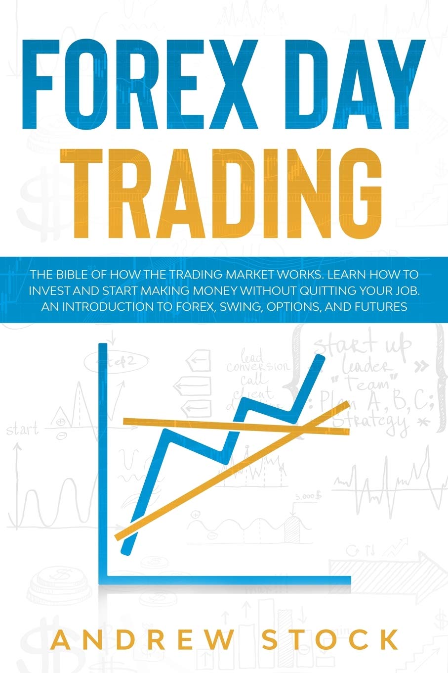 Forex Day Trading Guide: Learn How the Trading Market Works & Start Investing Without Quitting Your Job | Introduction to Forex, Swing Trading, Options & Futures | Perfect for Beginners & Side Hustlers