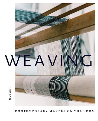 Weaving: Contemporary Makers On The Loom - Modern Handmade Textile Art for Home Decor & DIY Crafts