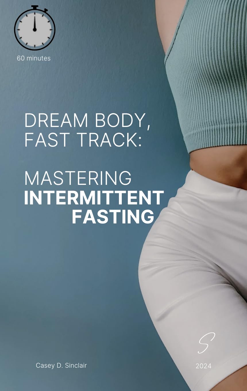 Dream Body Fast Track: 60-Minute Guide to Mastering Intermittent Fasting for Weight Loss & Wellness | Perfect for Busy Professionals & Fitness Enthusiasts