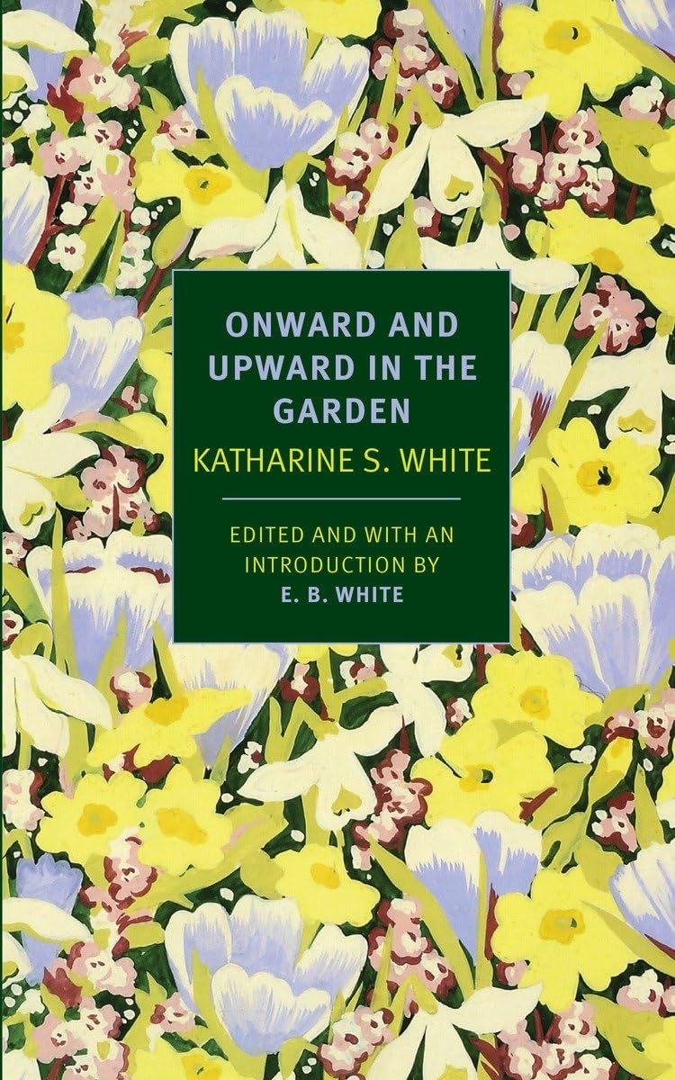 Onward and Upward in the Garden - New York Review Books Classics | Gardening Book for Plant Lovers, Horticulture Guide & Nature Inspiration | Perfect for Home Gardeners, Book Clubs & Gift Giving