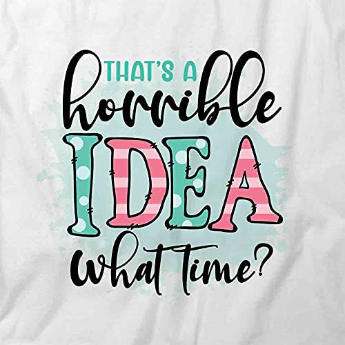 Funny Sarcastic 'That's A Horrible Idea What Time' Graphic T-Shirt | Premium Cotton White Printed Tee for Men & Women | Perfect for Parties, Gifts and Casual Wear