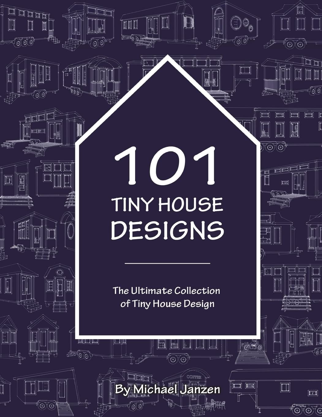 101 Tiny House Designs: Ultimate Collection of Small Home Plans & Ideas for Compact Living - Perfect for Backyard Cottages, Vacation Homes & Sustainable Off-Grid Living