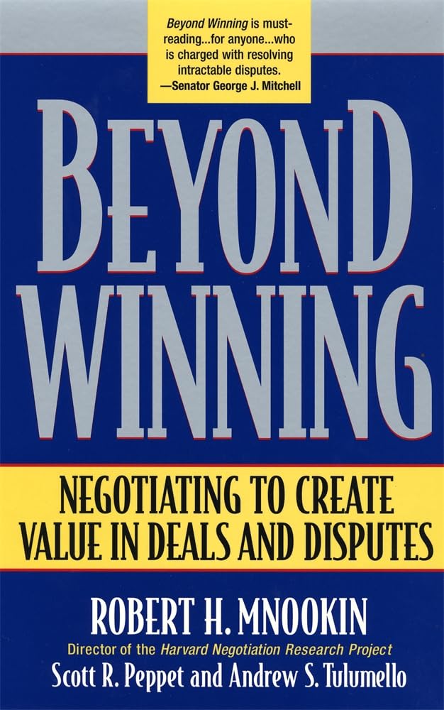 Beyond Winning: Negotiating to Create Value in Deals and Disputes - Business Conflict Resolution & Deal-Making Strategies for Professionals