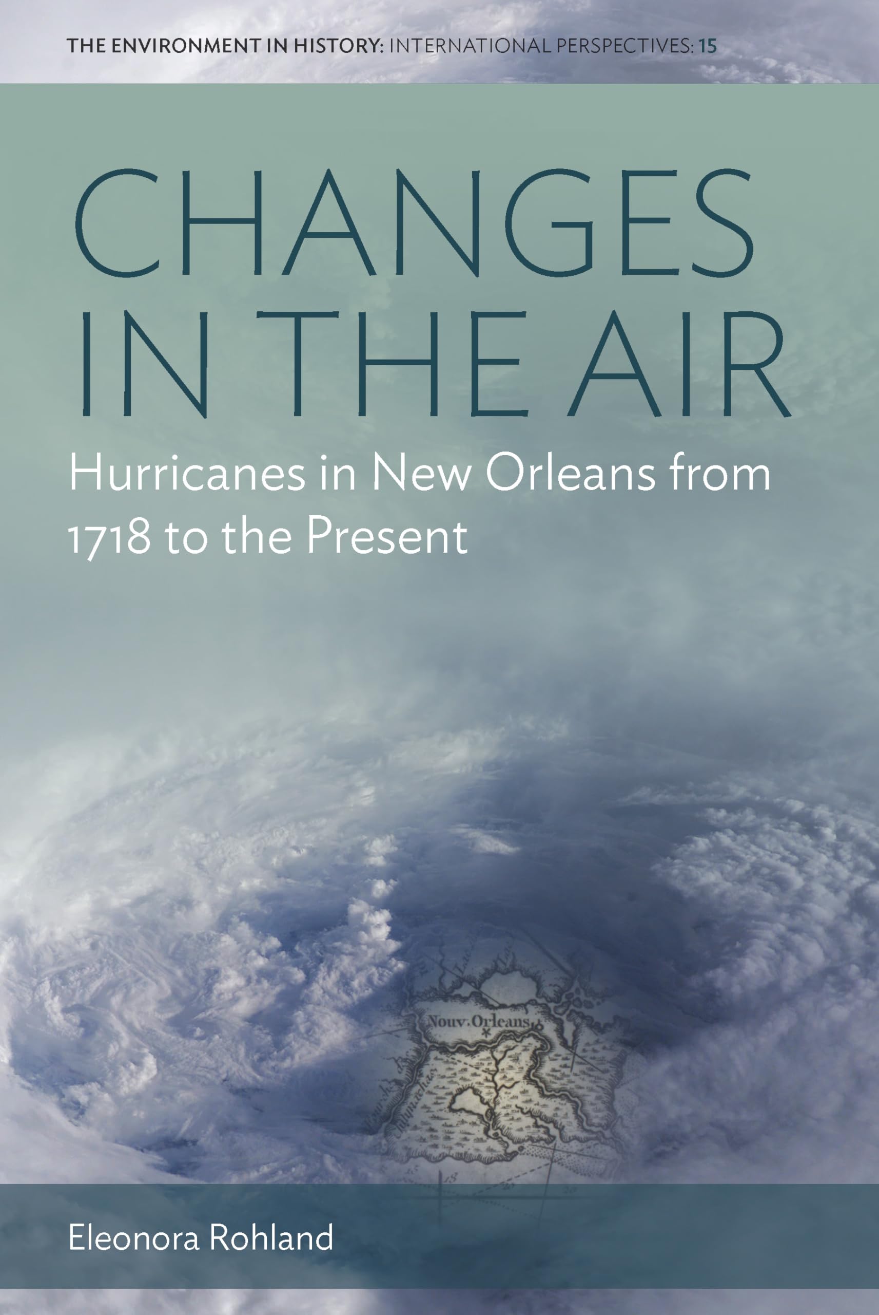 Hurricanes in New Orleans: Historical Changes from 1718 to Present | Environment in History International Perspectives | Weather Disasters, Climate Change Research & Louisiana History Books