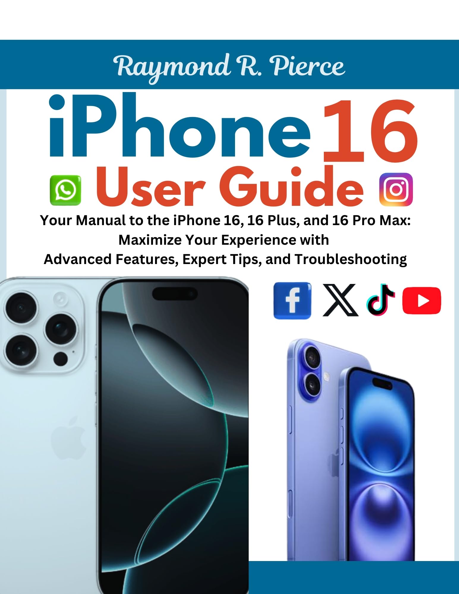 **iPhone 16 User Guide: Complete Manual for iPhone 16, 16 Plus & 16 Pro Max – Advanced Features, Expert Tips & Troubleshooting | Perfect for Beginners & Tech Enthusiasts**
