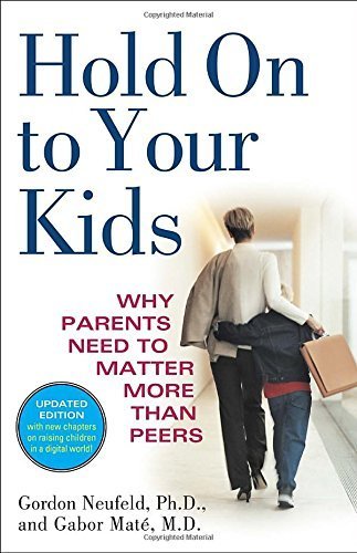 Hold On to Your Kids by Dr. Gordon Neufeld - Parenting Book on Child Development & Attachment - Perfect for Parents, Educators & Caregivers