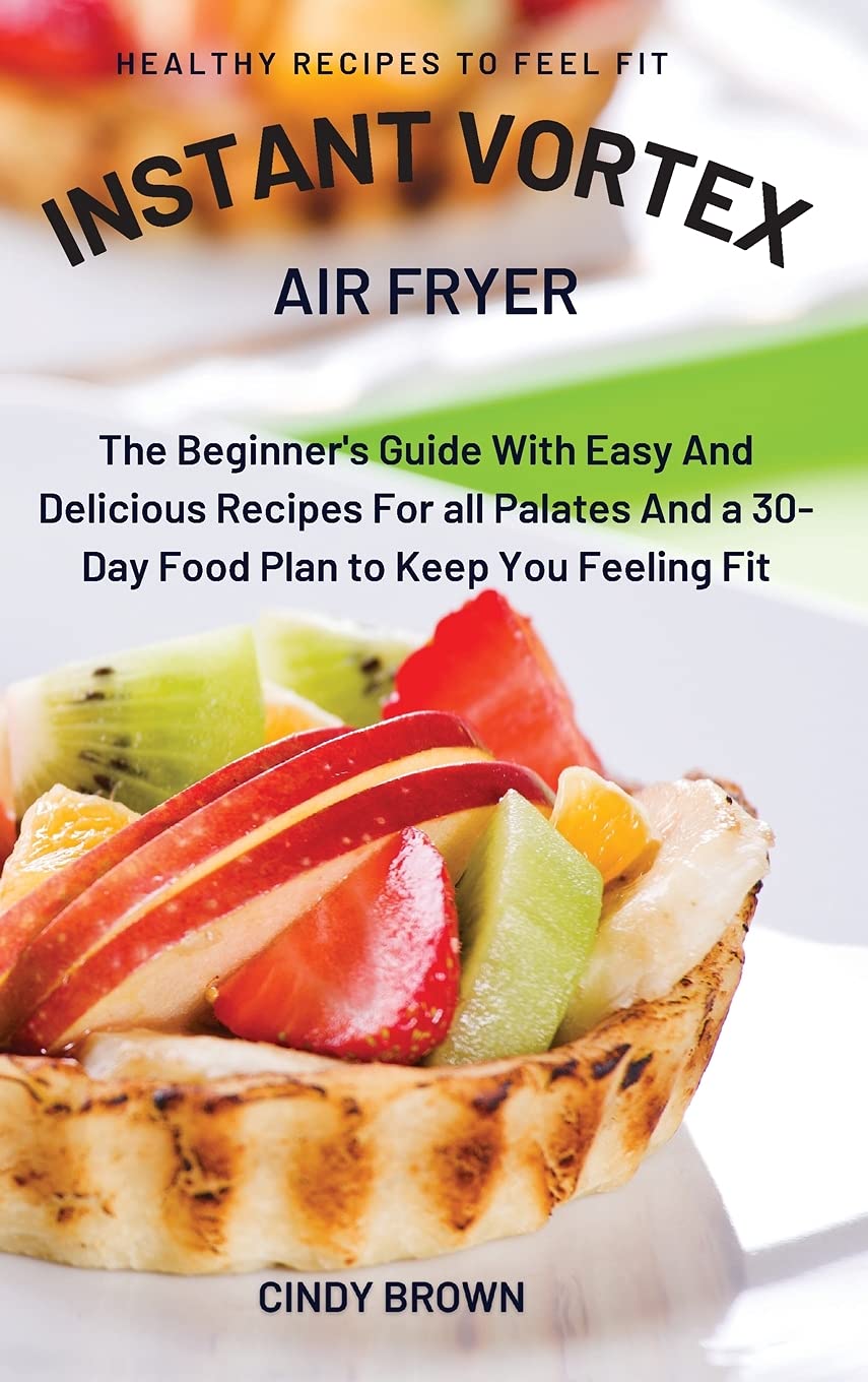 Instant Vortex Air Fryer - Healthy & Easy Recipes for Beginners | 30-Day Meal Plan | Perfect for Quick Meals, Snacks & Family Dinners