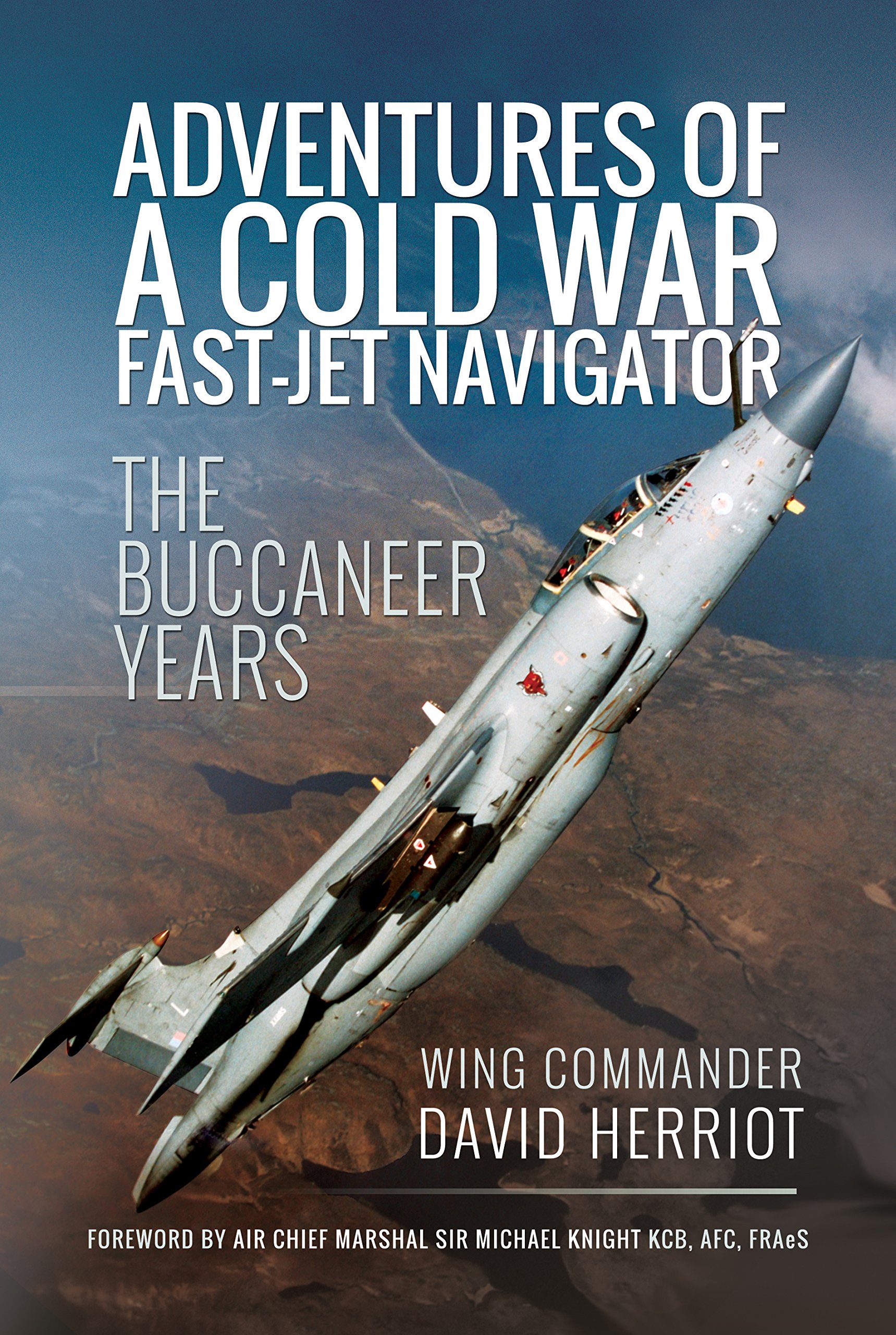 Cold War Fast-Jet Navigator Adventures: The Buccaneer Years - Military Aviation History Book for History Buffs & Aviation Enthusiasts