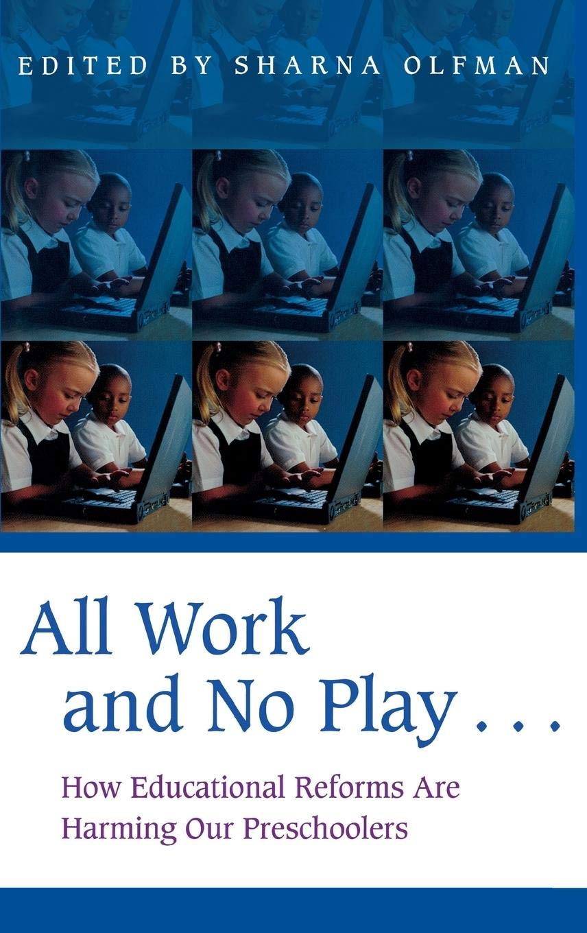 All Work and No Play: How Educational Reforms Harm Preschoolers - Childhood Development in America | Essential Reading for Parents & Educators