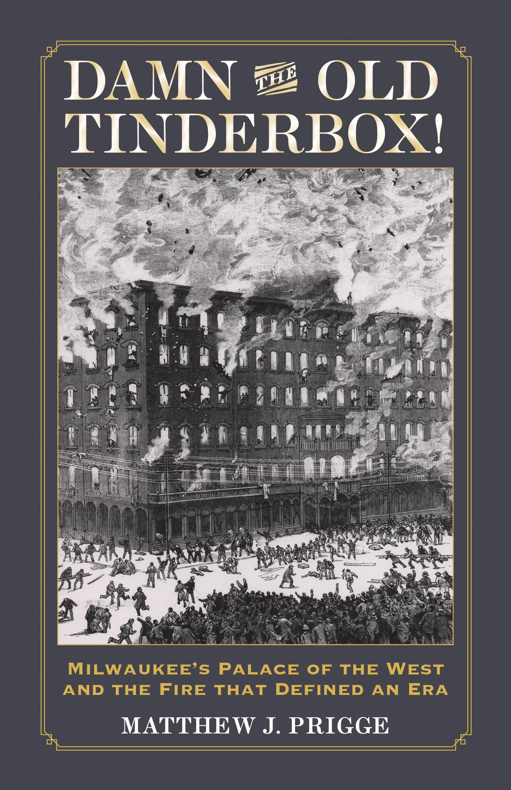 Damn the Old Tinderbox! Milwaukee's Palace of the West & Historic Fire That Shaped an Era - Perfect for History Buffs & Book Clubs