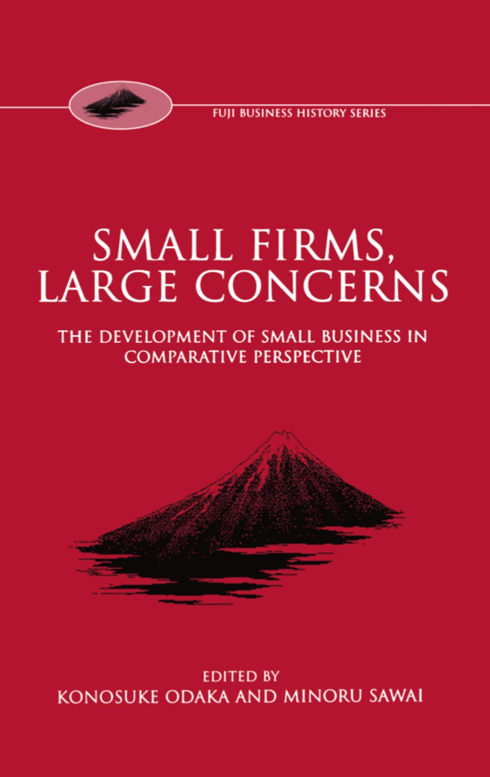 Small Firms, Large Concerns: The Development of Small Business in Comparative Perspective - Fuji Business History Book | Business Growth Strategies for Entrepreneurs | Perfect for MBA Students & Startup Founders