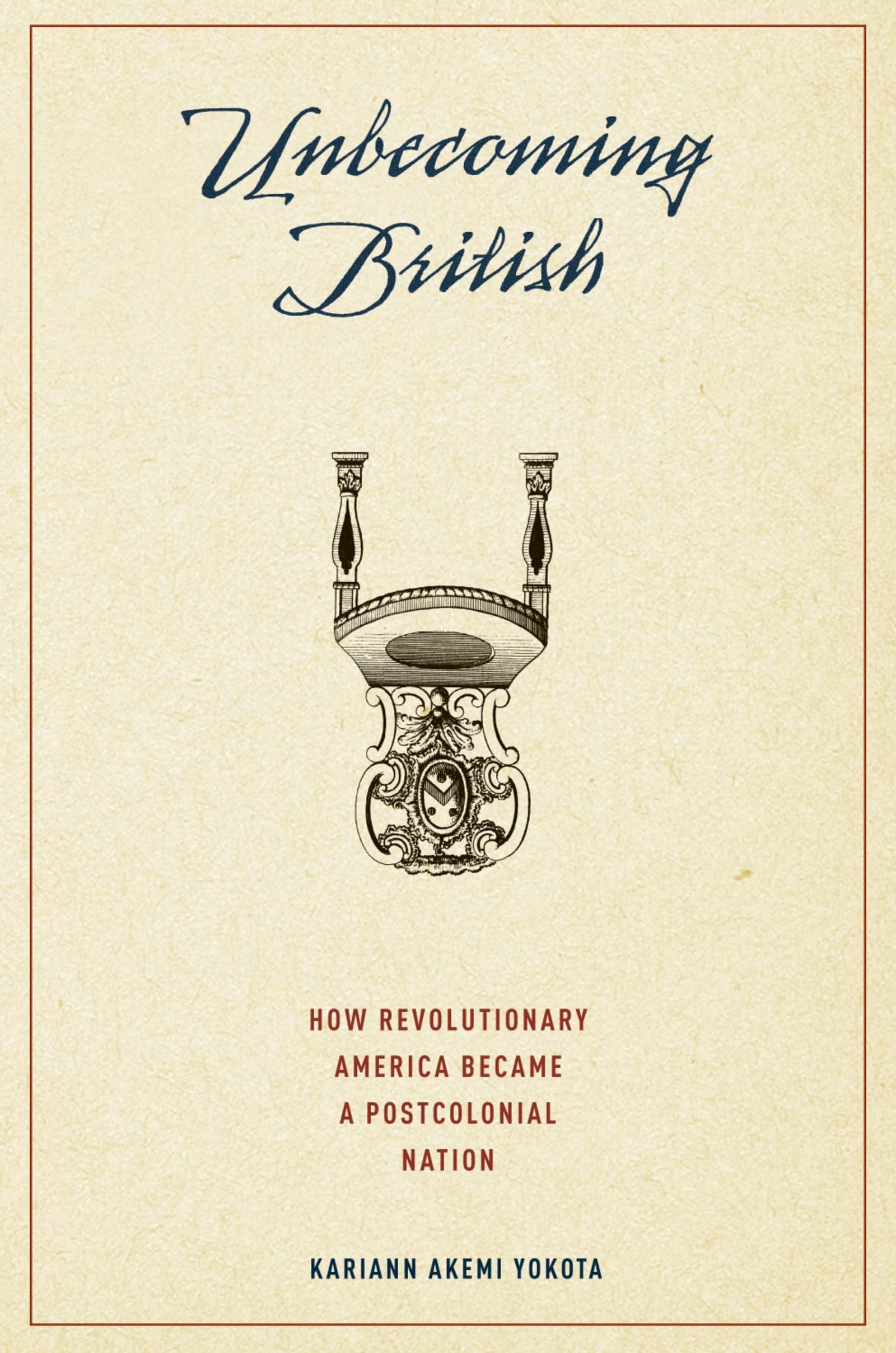 Unbecoming British: How Revolutionary America Became a Postcolonial Nation - History Book on American Revolution & Colonial Independence - Perfect for Students, Historians & History Enthusiasts