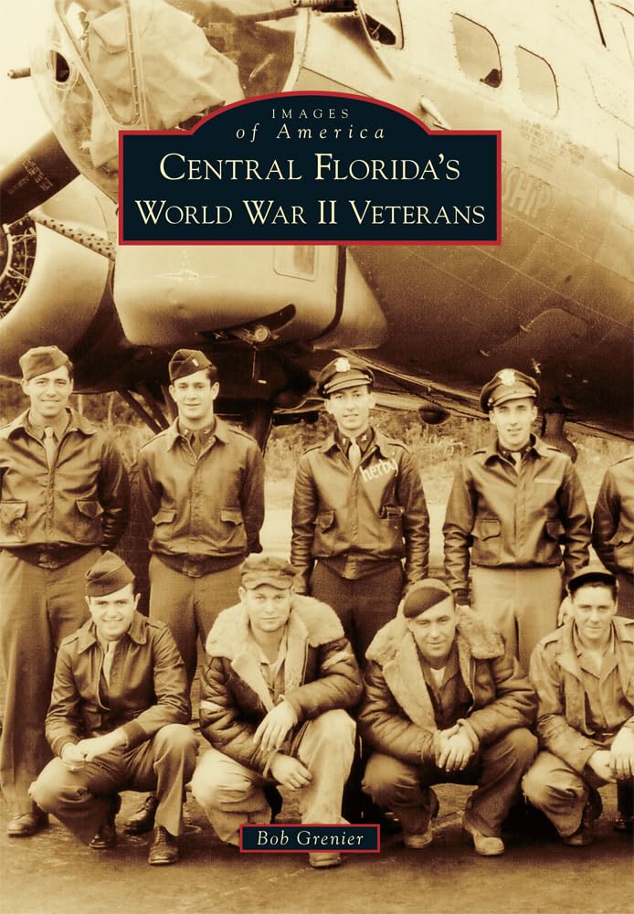 Central Florida's World War II Veterans - Historical Photos & Stories | Images of America Book | Perfect for History Buffs, Military Enthusiasts & Florida Residents