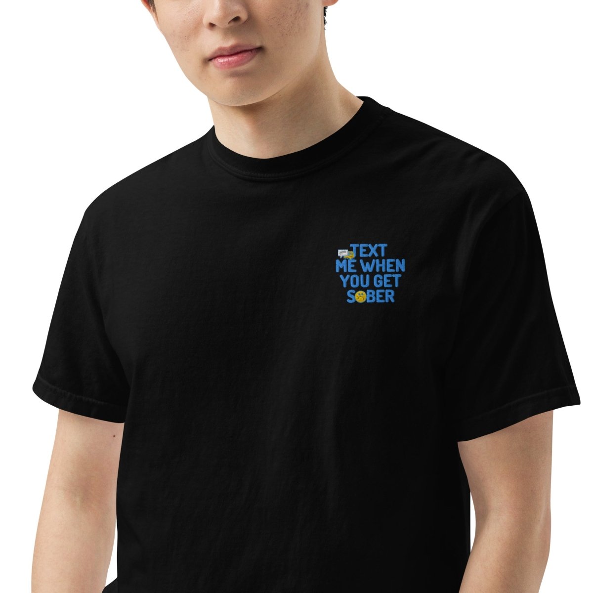 Text Me When You Get Sober Embroidered Heavyweight Cotton T-Shirt - Funny Sobriety Gift for Recovery & AA Meetings