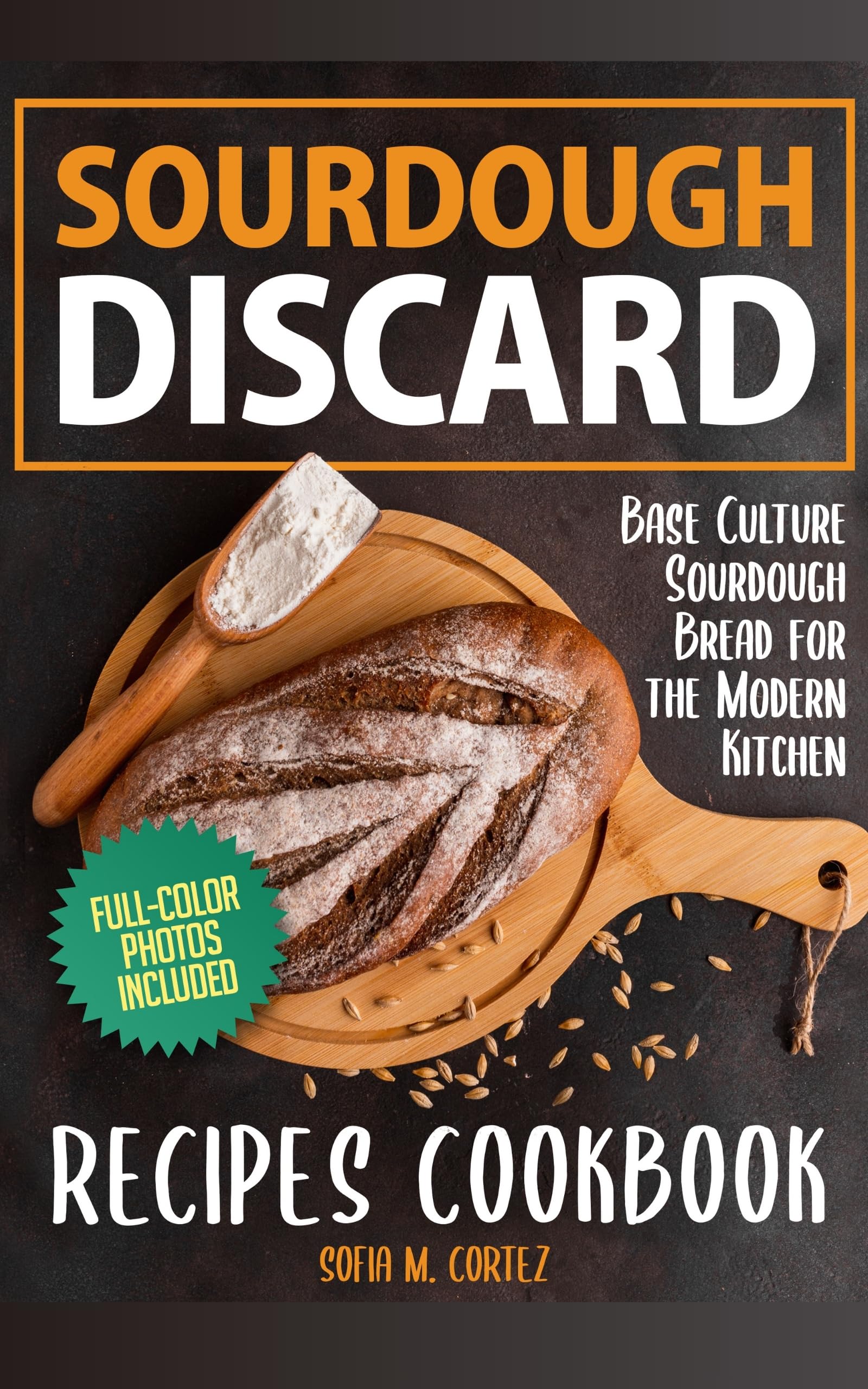 Sourdough Discard Recipes Cookbook: Easy Homemade Sourdough Bread for Beginners | Perfect for Modern Kitchens, Breakfast, and Healthy Baking