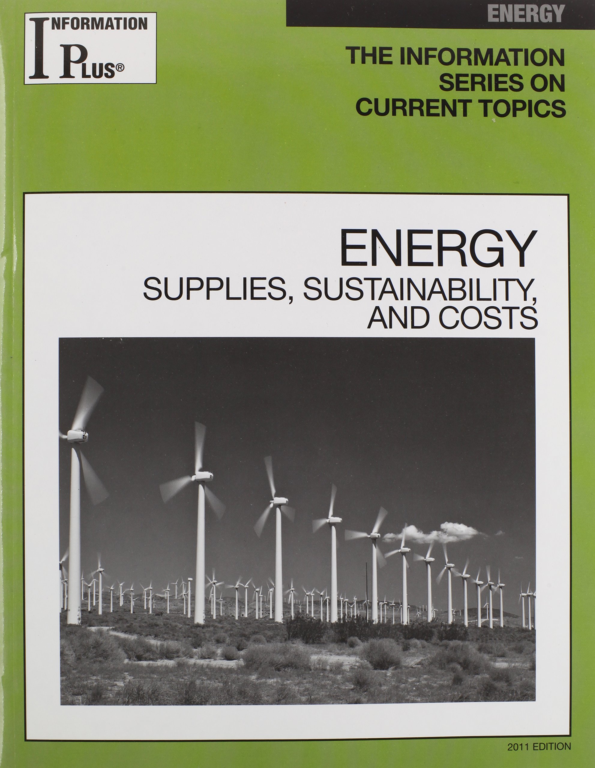 Energy 2011: Supplies, Sustainability and Costs - Information Plus Reference Series Book | Energy Policy Research, Renewable Resources Study & Economic Analysis | Perfect for Students, Researchers & Policy Makers