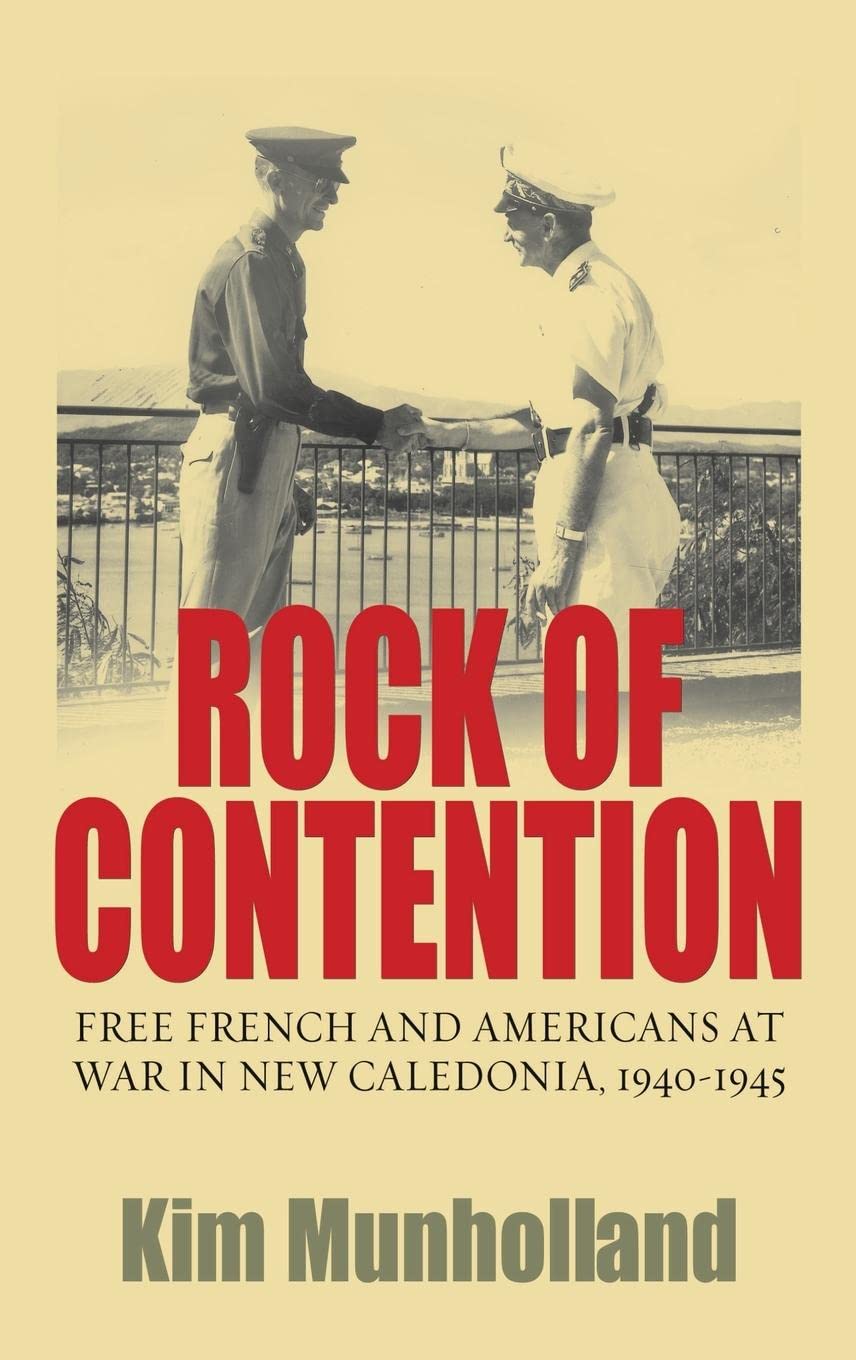 Rock of Contention: Free French and Americans at War in New Caledonia 1940-1945 - WWII History Book for Military Enthusiasts & History Buffs