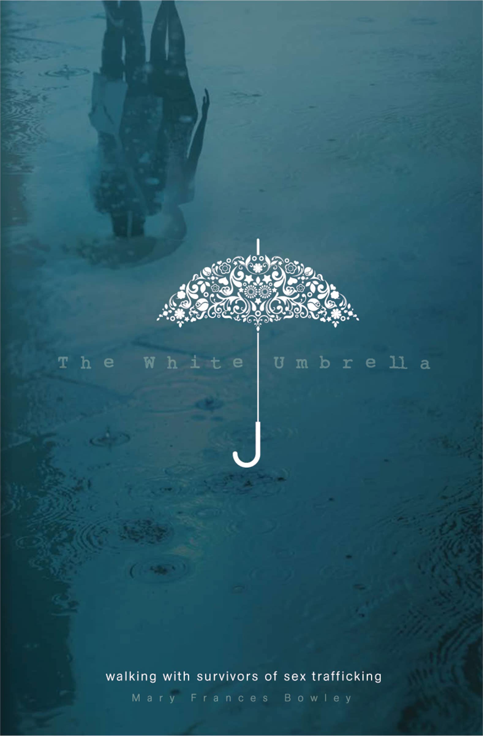 The White Umbrella - Walking with Survivors of Sex Trafficking | Inspirational Book for Social Workers & Activists | Perfect for Book Clubs & Awareness Campaigns