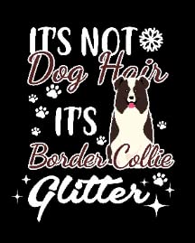 It's Not Dog Hair It's Border Collie Glitter
