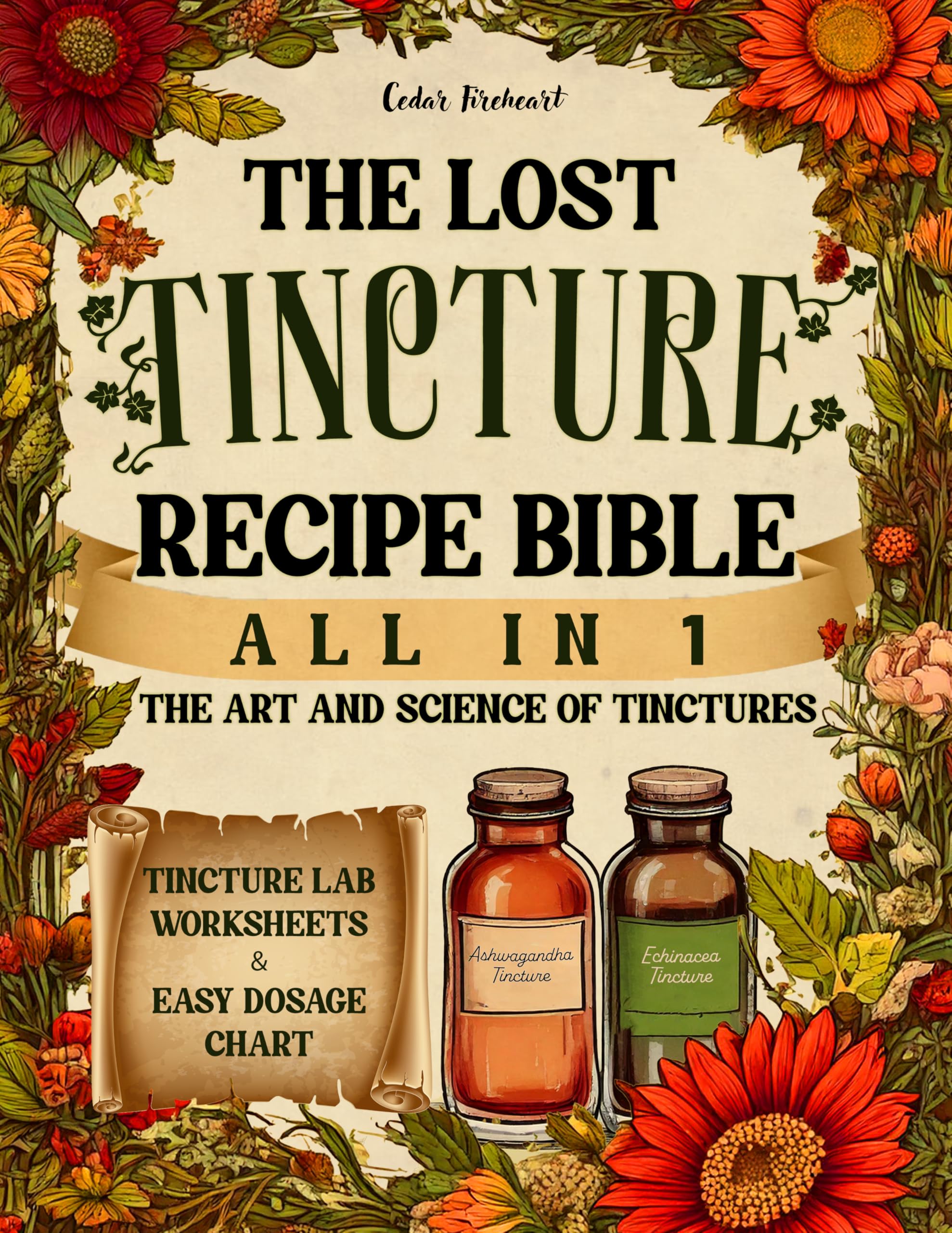 The Lost Tincture Recipe Bible: Complete A-Z Guide to DIY Herbal Remedies for Common Ailments | Cold Extraction, Maceration Techniques & Dosage Instructions for Popular & Blended Herbs | Perfect for Home Apothecary & Natural Healing
