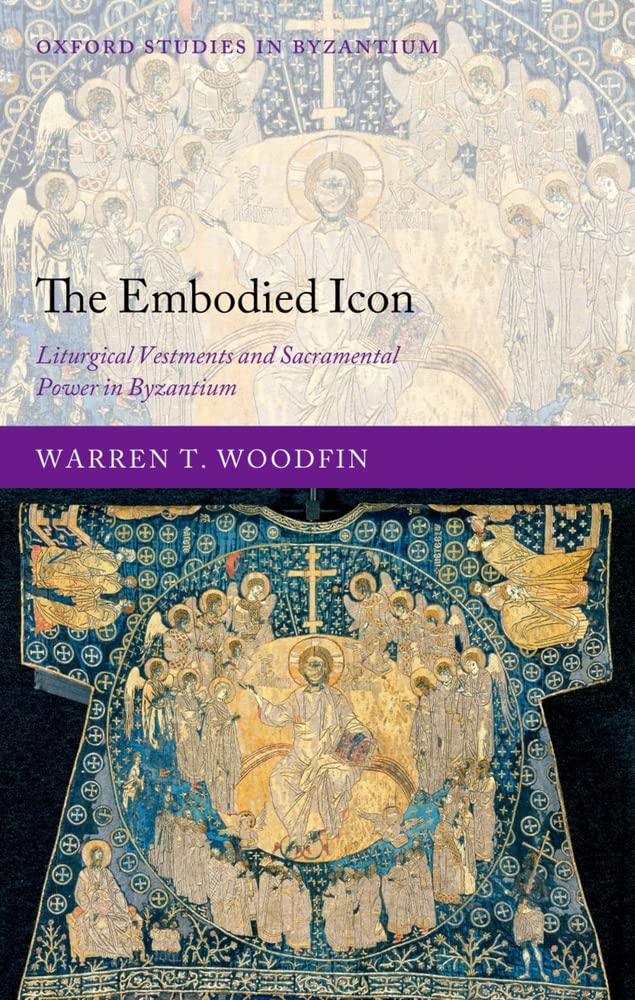 The Embodied Icon: Byzantine Liturgical Vestments & Sacramental Power - Oxford Studies in Byzantium | Perfect for Religious Studies, Historical Research & Church Ceremonies