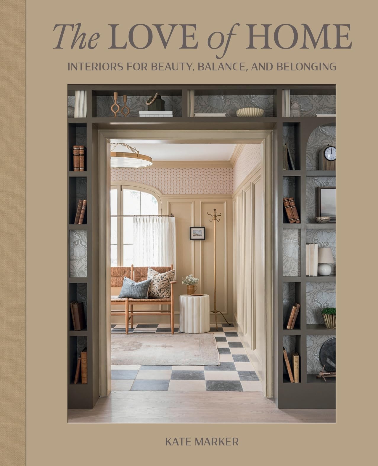 The Love of Home: Interior Design for Beauty, Balance & Belonging | Stylish Home Decor for Living Rooms, Bedrooms & Cozy Spaces